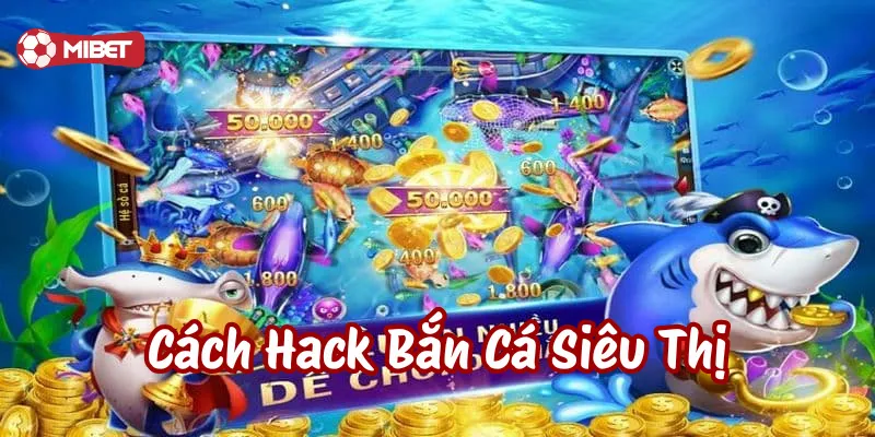 5 Cách Hack Bắn Cá Siêu Thị hiệu quả