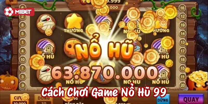 Cách Chơi Game Nổ Hũ 99 là gì?