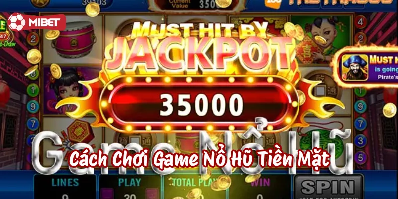 Cách Chơi Game Nổ Hũ Tiền Mặt là gì?