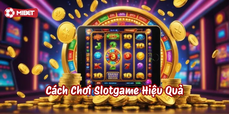 Cách Chơi Slotgame Hiệu Quả có gì thu hút