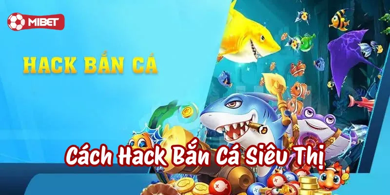 Cách Hack Bắn Cá Siêu Thị cần lưu ý gì?