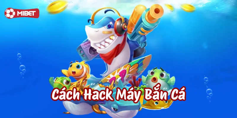 Cách Hack Máy Bắn Cá là gì?