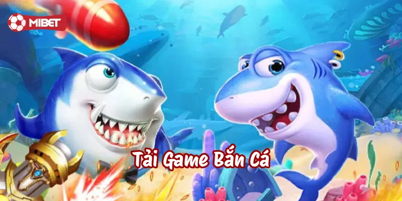 Tải Game Bắn Cá là gì?